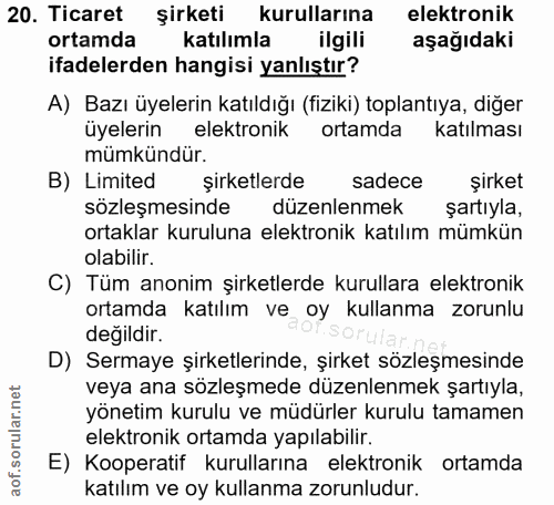 20. soru: Ticaret şirketi kurullarına elektronik ortamda katılımla ilgili aşağıdaki ifadelerden hangisi yanlıştır? A) Bazı üyel…