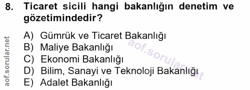 8. soru: Ticaret sicili hangi bakanlığın denetim ve gözetimindedir? A) Gümrük ve Ticaret Bakanlığı B) Maliye Bakanlığı C) Ekon…