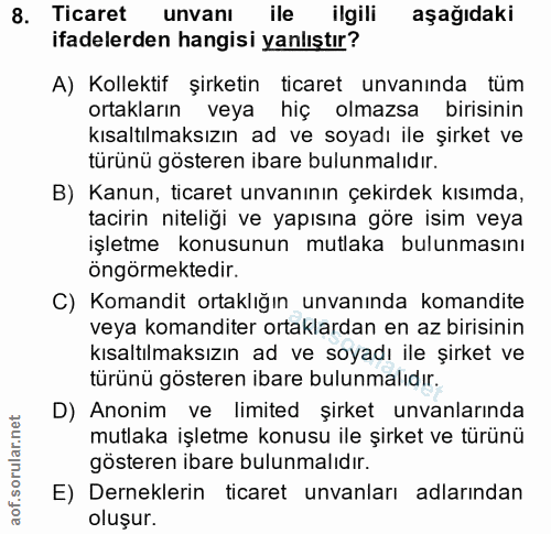 8. soru: Ticaret unvanı ile ilgili aşağıdaki ifadelerden hangisi yanlıştır? A) Kollektif şirketin ticaret unvanında tüm ortakl…