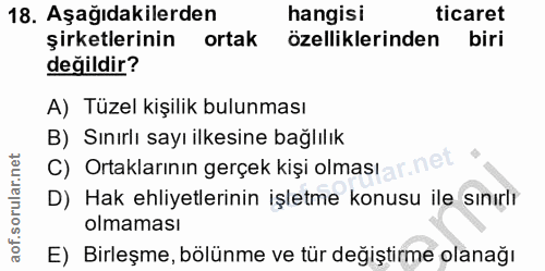 18. soru: Aşağıdakilerden hangisi ticaret şirketlerinin ortak özelliklerinden biri değildir? A) Tüzel kişilik bulunması B) Sını…