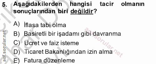5. soru: Aşağıdakilerden hangisi tacir olmanın sonuçlarından biri değildir? A) İflasa tabi olma B) Basiretli bir işadamı gibi…