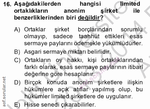 16. soru: Aşağıdakilerden hangisi limited ortaklıkların anonim şirket ile benzerliklerinden biri değildir? A) Ortaklar şirket b…