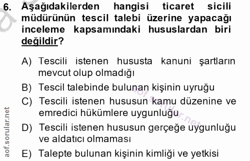6. soru: Aşağıdakilerden hangisi ticaret sicili müdürünün tescil talebi üzerine yapacağı inceleme kapsamındaki hususlardan bir…