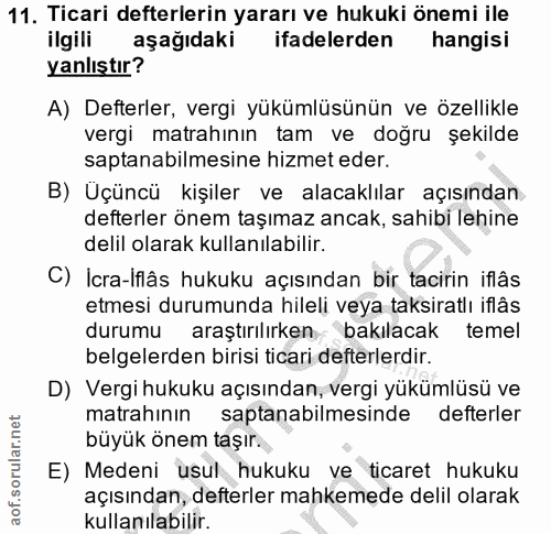 11. soru: Ticari defterlerin yararı ve hukuki önemi ile ilgili aşağıdaki ifadelerden hangisi yanlıştır? A) Defterler, vergi yük…
