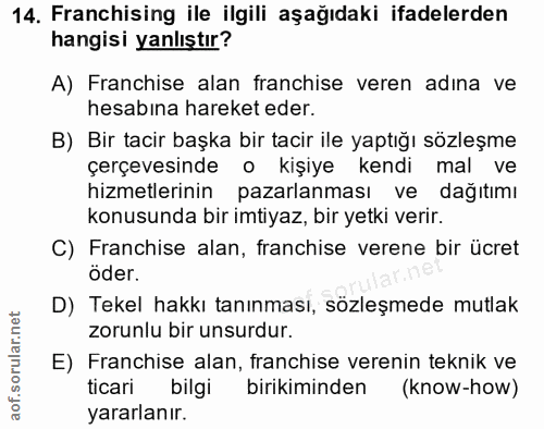 14. soru: Franchising ile ilgili aşağıdaki ifadelerden hangisi yanlıştır? A) Franchise alan franchise veren adina ve hesabina h…