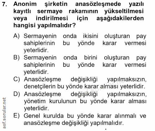 7. soru: Anonim şirketin anasözleşmede yazılı kayıtlı sermaye rakamının yükseltilmesi veya indirilmesi için aşağıdakilerden ha…
