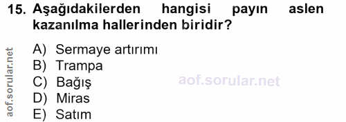 15. soru: Aşağıdakilerden hangisi payın aslen kazanılma hallerinden biridir? A) Sermaye artırımı B) Trampa C) Bağış D) Miras E)…