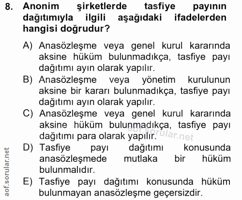 8. soru: Anonim şirketlerde tasfiye payının dağıtımıyla ilgili aşağıdaki ifadelerden hangisi doğrudur? A) Anasözleşme veya gen…