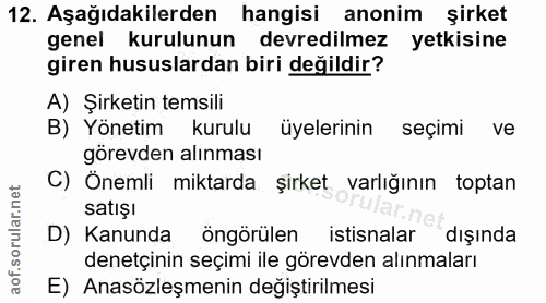 12. soru: Aşağıdakilerden hangisi anonim şirket genel kurulunun devredilmez yetkisine giren hususlardan biri değildir? A) Şirke…