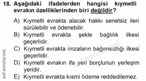 18. soru: Aşağıdaki ifadelerden hangisi kıymetli evrakın özelliklerinden biri değildir? A) Kıymetli evrakta alacak hakkı senets…