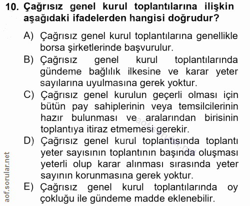 10. soru: Çağrısız genel kurul toplantılarına ilişkin aşağıdaki ifadelerden hangisi doğrudur? A) Çağrısız genel kurul toplantıl…