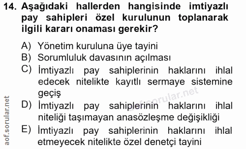 14. soru: Aşağıdaki hallerden hangisinde imtiyazlı pay sahipleri özel kurulunun toplanarak ilgili kararı onaması gerekir? A) Yö…