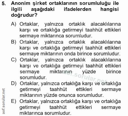 5. soru: Anonim şirket ortaklarının sorumluluğu ile ilgili aşağıdaki ifadelerden hangisi doğrudur? A) Ortaklar, yalnızca ortak…