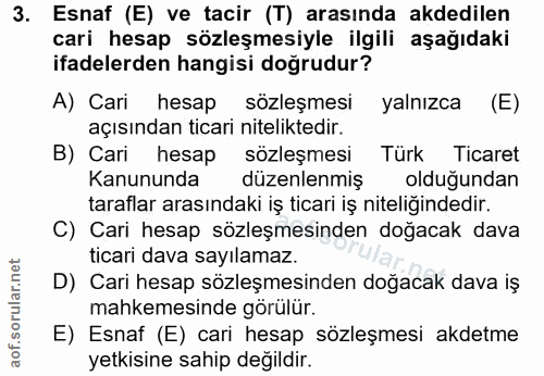 3. soru: Esnaf (E) ve tacir (T) arasında akdedilen cari hesap sözleşmesiyle ilgili aşağıdaki ifadelerden hangisi doğrudur? A)…
