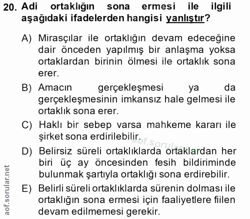 20. soru: Adi ortaklığın sona ermesi ile ilgili aşağıdaki ifadelerden hangisi yanlıştır? A) Mirasçılar ile ortaklığın devam ede…