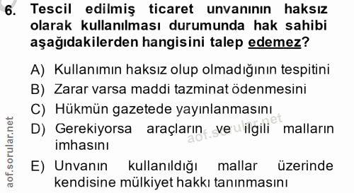 6. soru: Tescil edilmiş ticaret unvanının haksız olarak kullanılması durumunda hak sahibi aşağıdakilerden hangisini talep edem…