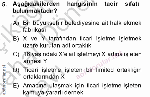 5. soru: Aşağıdakilerden hangisinin tacir sıfatı bulunmaktadır? A) Bir büyükşehir belediyesine ait halk ekmek fabrikası B) X v…
