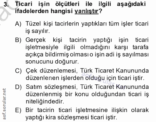 3. soru: Ticari işin ölçütleri ile ilgili aşağıdaki ifadelerden hangisi yanlıştır? A) Tüzel kişi tacirlerin yaptıkları tüm işl…