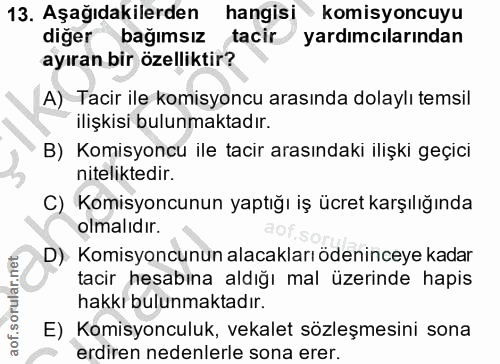 13. soru: Aşağıdakilerden hangisi komisyoncuyu diger bağimsız tacir yardımcılarından ayıran bir özelliktir? A) Tacir ile komisy…