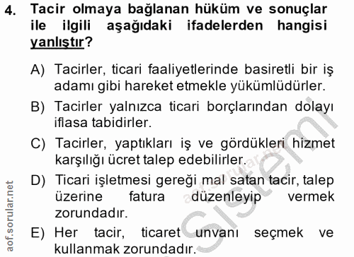 4. soru: Tacir olmaya bağlanan hüküm ve sonuçlar ile ilgili aşağıdaki ifadelerden hangisi yanlıştır? A) Tacirler, ticari faali…