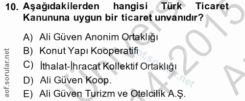 10. soru: Aşağıdakilerden hangisi Türk Ticaret Kanununa uygun bir ticaret unvanıdır? A) Ali Güven Anonim Ortaklığı B) Konut Yap…