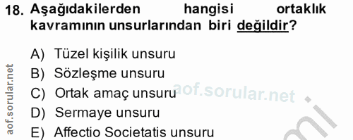 18. soru: Aşağıdakilerden hangisi ortaklık kavramının unsurlarından biri değildir? A) Tüzel kişilik unsuru B) Sözleşme unsuru C…