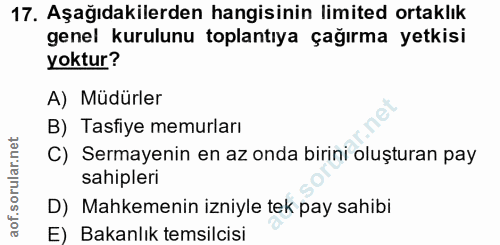 17. soru: Aşağıdakilerden hangisinin limited ortaklık genel kurulunu toplantıya çağırma yetkisi yoktur? A) Müdürler B) Tasfiye…