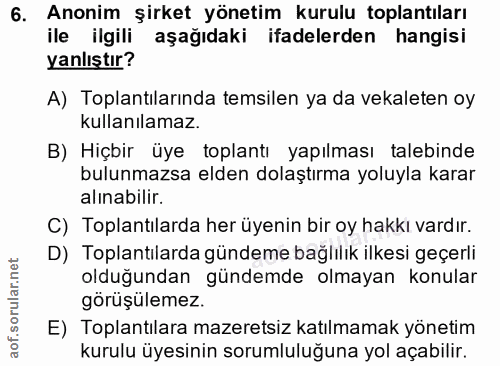 6. soru: Anonim şirket yönetim kurulu toplantıları ile ilgili aşağıdaki ifadelerden hangisi yanlıştır? A) Toplantılarında tems…