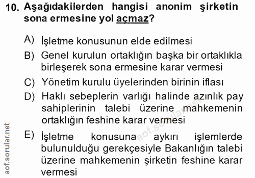 10. soru: Aşağıdakilerden hangisi anonim şirketin sona ermesine yol açmaz? A) İşletme konusunun elde edilmesi B) Genel kurulun…