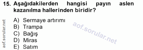 15. soru: Aşağıdakilerden hangisi payın aslen kazanılma hallerinden biridir? A) Sermaye artırımı B) Trampa C) Bağış D) Miras E)…