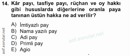 14. soru: Kâr payı, tasfiye payı, rüçhan ve oy hakkı gibi hususlarda diğerlerine oranla paya tanınan üstün hakka ne ad verilir?…
