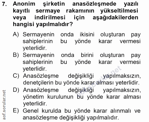 7. soru: Anonim şirketin anasözleşmede yazılı kayıtlı sermaye rakamının yükseltilmesi veya indirilmesi için aşağıdakilerden ha…