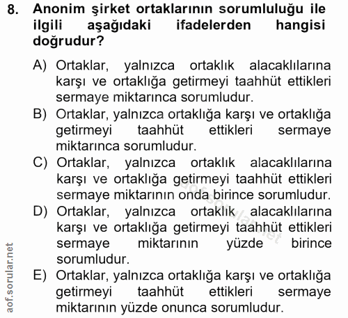 8. soru: Anonim şirket ortaklarının sorumluluğu ile ilgili aşağıdaki ifadelerden hangisi doğrudur? A) Ortaklar, yalnızca ortak…