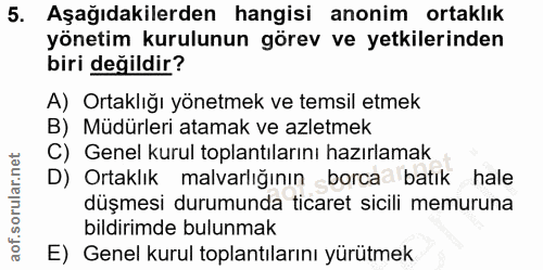 5. soru: Aşağıdakilerden hangisi anonim ortaklık yönetim kurulunun görev ve yetkilerinden biri değildir? A) Ortaklığı yönetmek…