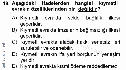 18. soru: Aşağıdaki ifadelerden hangisi kıymetli evrakın özelliklerinden biri değildir? A) Kıymetli evrakta şekle bağlılık ilke…