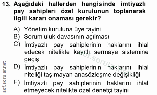 13. soru: Aşağıdaki hallerden hangisinde imtiyazlı pay sahipleri özel kurulunun toplanarak ilgili kararı onaması gerekir? A) Yö…