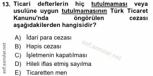 13. soru: Ticari defterlerin hiç tutulmaması veya usulüne uygun tutulmamasının Türk Ticaret Kanunu'nda öngörülen cezası aşağıda…