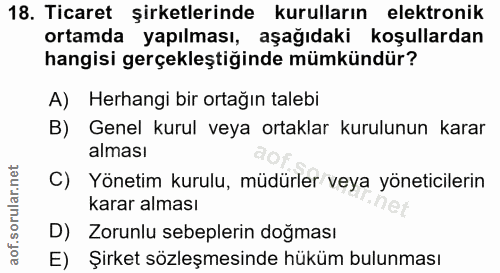 18. soru: Ticaret şirketlerinde kurulların elektronik ortamda yapılması, aşağıdaki koşullardan hangisi gerçekleştiğinde mümkünd…
