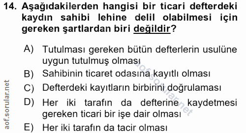 14. soru: Aşağıdakilerden hangisi bir ticari defterdeki kaydın sahibi lehine delil olabilmesi için gereken şartlardan biri deği…
