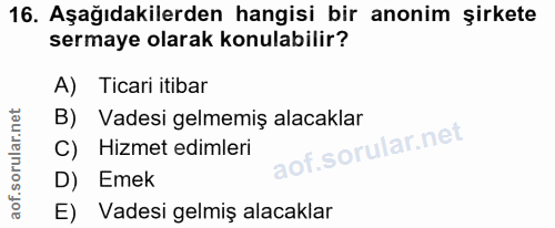 16. soru: Aşağıdakilerden hangisi bir anonim şirkete sermaye olarak konulabilir? A) Ticari itibar B) Vadesi gelmemiş alacaklar…