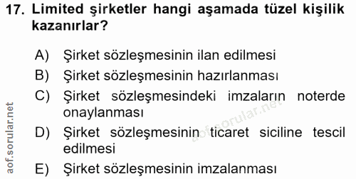 17. soru: Limited şirketler hangi aşamada tüzel kişilik kazanırlar? A) Şirket sözleşmesinin ilan edilmesi B) Şirket sözleşmesin…