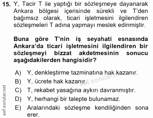 15. soru: Y, Tacir T ile yaptığı bir sözleşmeye dayanarak Ankara bölgesi içerisinde sürekli ve T'den bağımsız olarak, ticari iş…