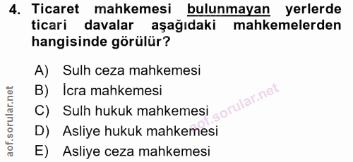 4. soru: Ticaret mahkemesi bulunmayan yerlerde ticari davalar aşağıdaki mahkemelerden hangisinde görülür? A) Sulh ceza mahkeme…