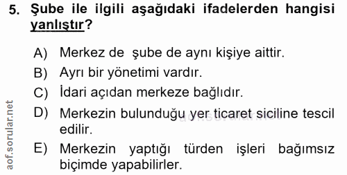5. soru: Şube ile ilgili aşağıdaki ifadelerden hangisi yanlıştır? A) Merkez de şube de aynı kişiye aittir. B) Ayrı bir yönetim…