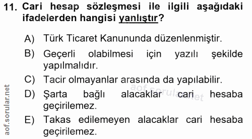 11. soru: Cari hesap sözleşmesi ile ilgili aşağıdaki ifadelerden hangisi yanlıştır? A) Türk Ticaret Kanununda düzenlenmiştir. B…