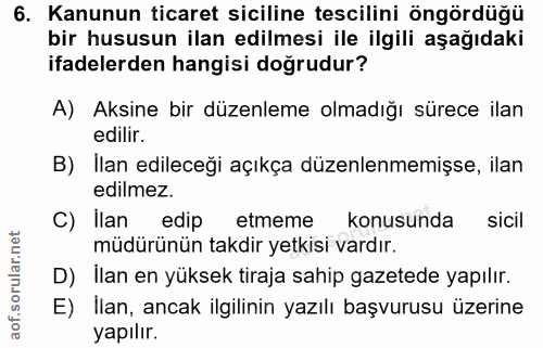 6. soru: Kanunun ticaret siciline tescilini öngördüğü bir hususun ilan edilmesi ile ilgili aşağıdaki ifadelerden hangisi doğru…