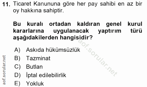 11. soru: Ticaret Kanununa göre her pay sahibi en az bir oy hakkına sahiptir. Bu kuralı ortadan kaldıran genel kurul kararların…