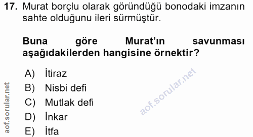17. soru: Murat borçlu olarak göründüğü bonodaki imzanın sahte olduğunu ileri sürmüştür. Buna göre Murat'in savunması aşağıdaki…
