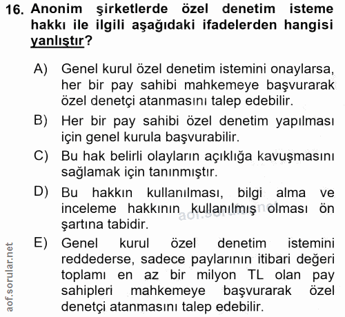 16. soru: Anonim şirketlerde özel denetim isteme hakkı ile ilgili aşağıdaki ifadelerden hangisi yanlıştır? A) Genel kurul özel…