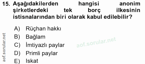 15. soru: Aşağıdakilerden hangisi anonim şirketlerdeki tek borç ilkesinin istisnalarından biri olarak kabul edilebilir? A) Rüçh…